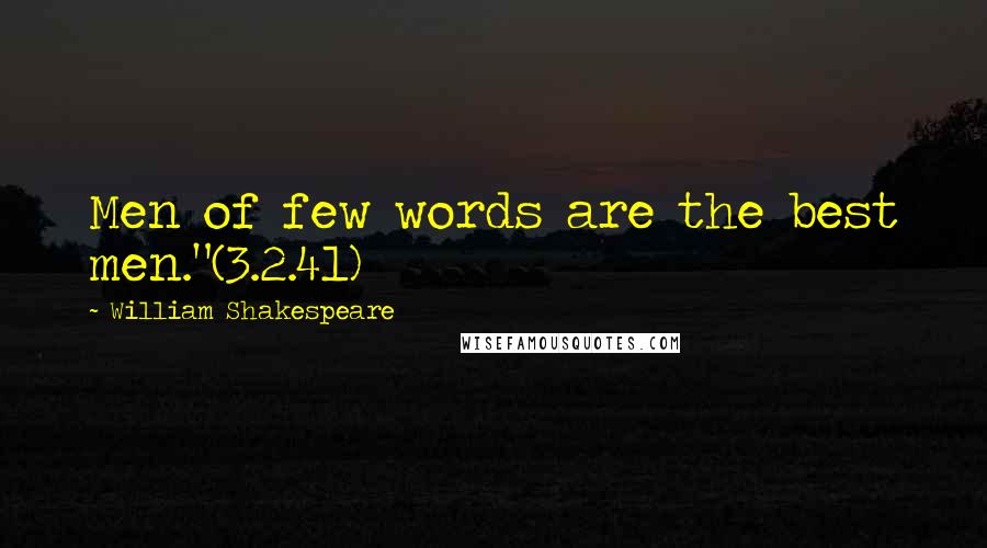 William Shakespeare Quotes: Men of few words are the best men."(3.2.41)