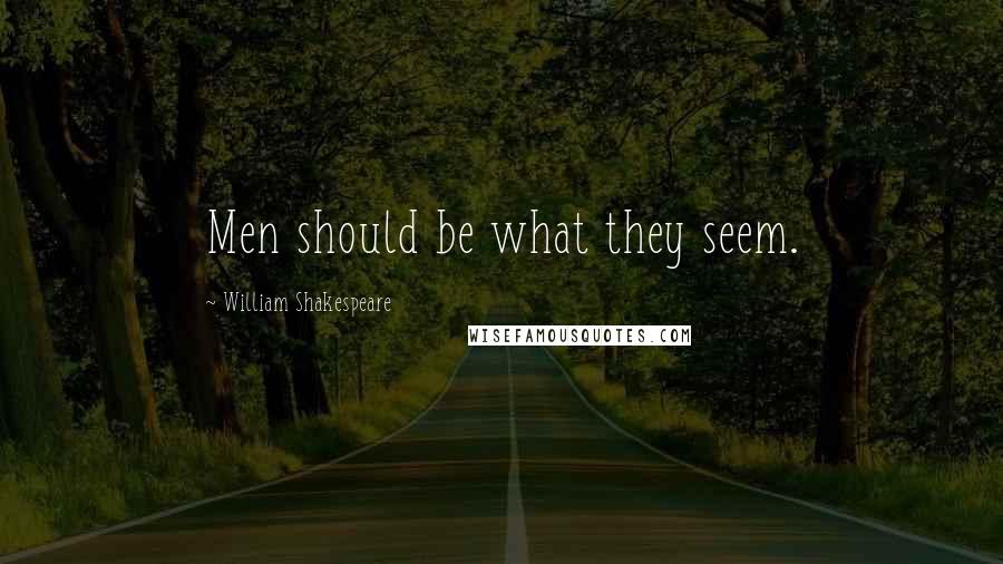 William Shakespeare Quotes: Men should be what they seem.