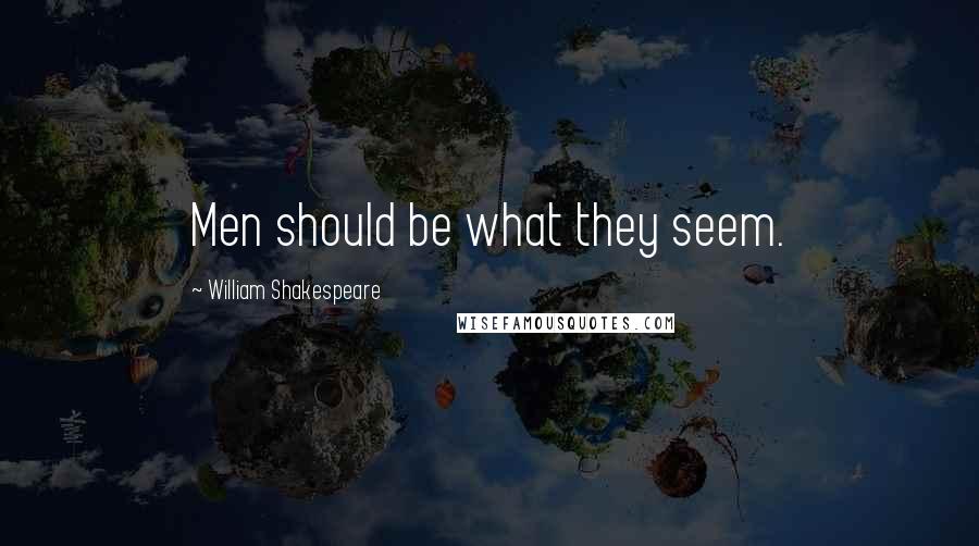 William Shakespeare Quotes: Men should be what they seem.