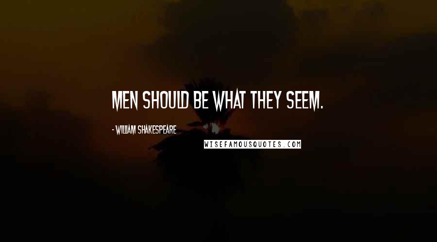 William Shakespeare Quotes: Men should be what they seem.