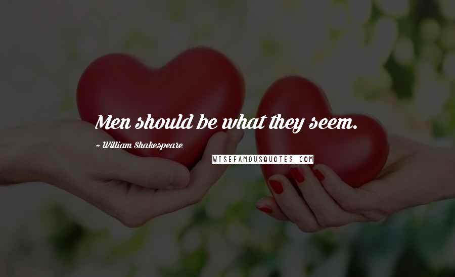William Shakespeare Quotes: Men should be what they seem.