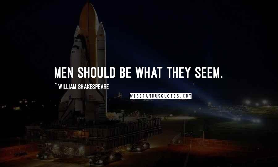 William Shakespeare Quotes: Men should be what they seem.