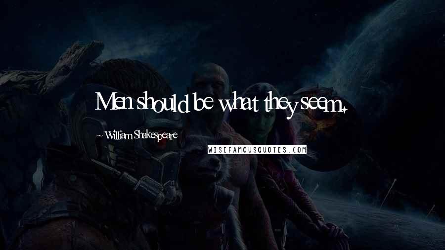 William Shakespeare Quotes: Men should be what they seem.