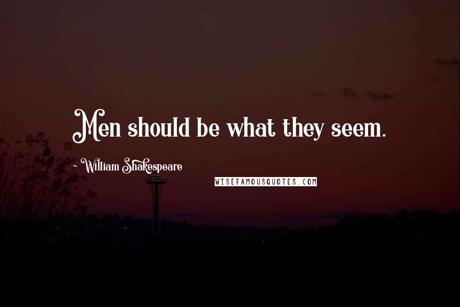 William Shakespeare Quotes: Men should be what they seem.