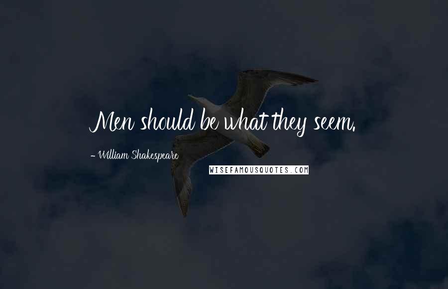 William Shakespeare Quotes: Men should be what they seem.