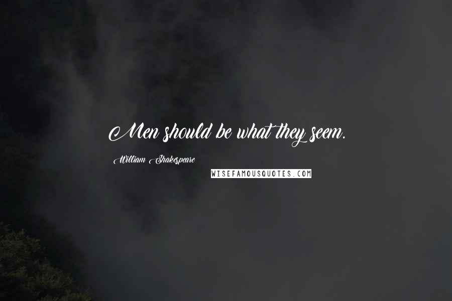 William Shakespeare Quotes: Men should be what they seem.