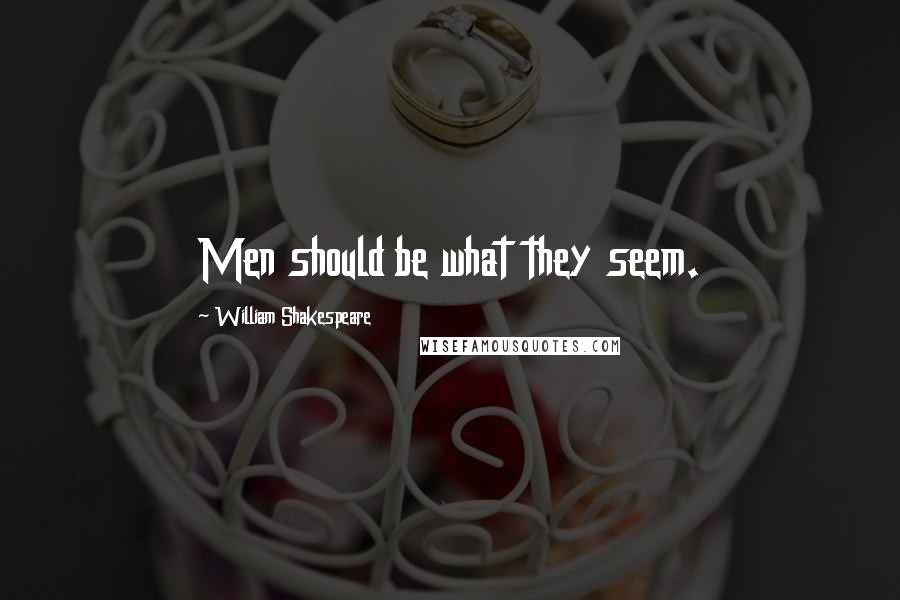 William Shakespeare Quotes: Men should be what they seem.