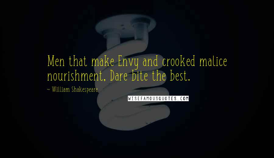 William Shakespeare Quotes: Men that make Envy and crooked malice nourishment, Dare bite the best.