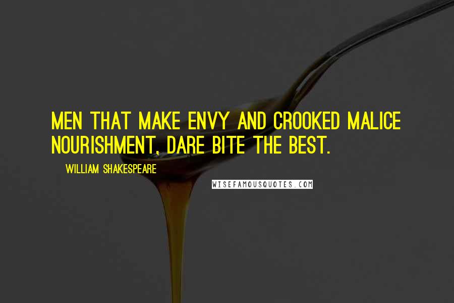 William Shakespeare Quotes: Men that make Envy and crooked malice nourishment, Dare bite the best.