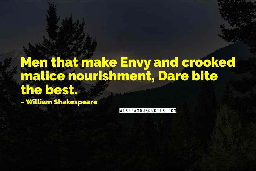 William Shakespeare Quotes: Men that make Envy and crooked malice nourishment, Dare bite the best.
