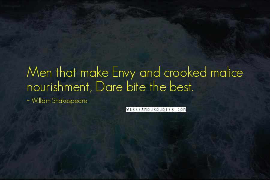 William Shakespeare Quotes: Men that make Envy and crooked malice nourishment, Dare bite the best.
