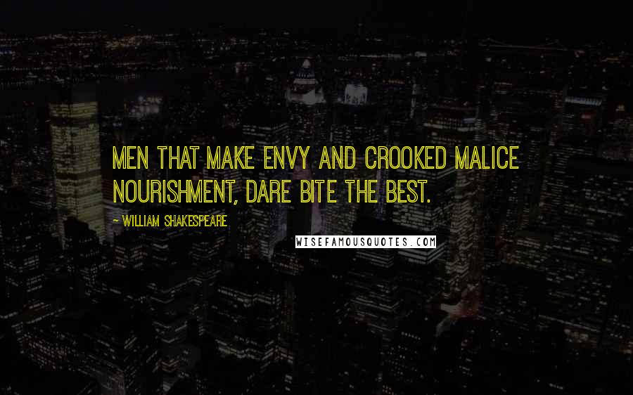 William Shakespeare Quotes: Men that make Envy and crooked malice nourishment, Dare bite the best.