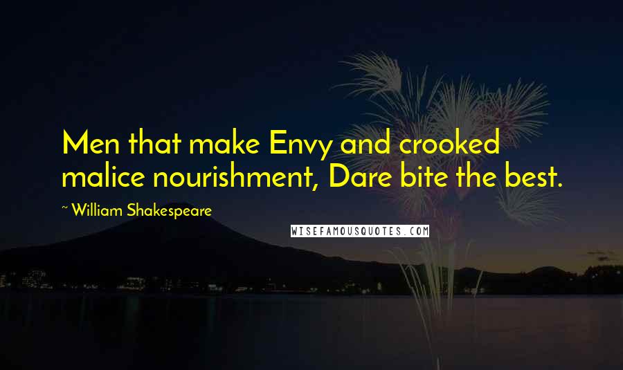 William Shakespeare Quotes: Men that make Envy and crooked malice nourishment, Dare bite the best.