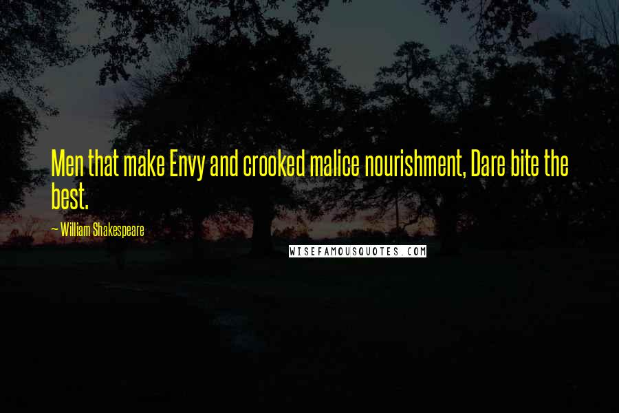 William Shakespeare Quotes: Men that make Envy and crooked malice nourishment, Dare bite the best.