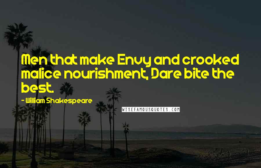 William Shakespeare Quotes: Men that make Envy and crooked malice nourishment, Dare bite the best.