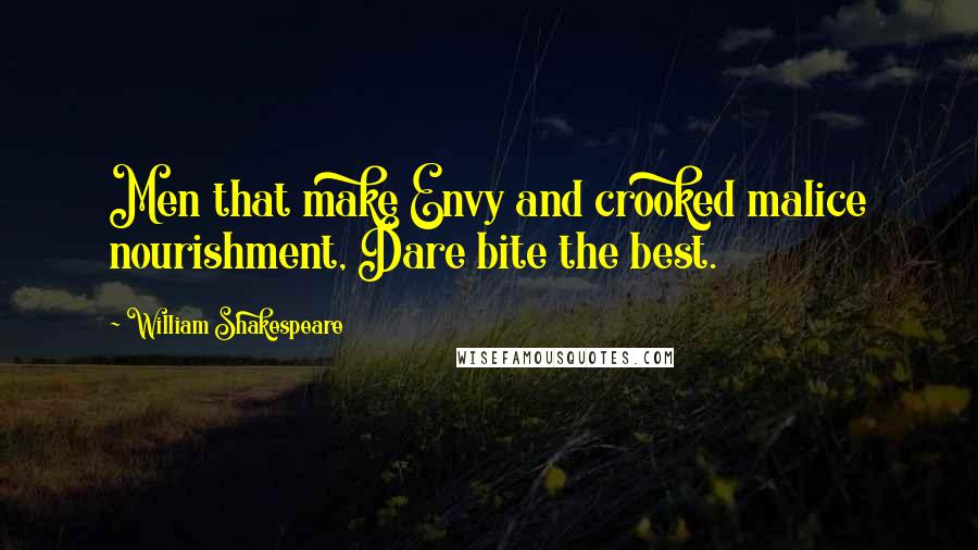 William Shakespeare Quotes: Men that make Envy and crooked malice nourishment, Dare bite the best.
