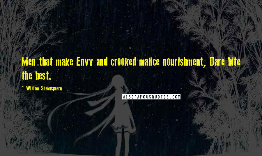 William Shakespeare Quotes: Men that make Envy and crooked malice nourishment, Dare bite the best.