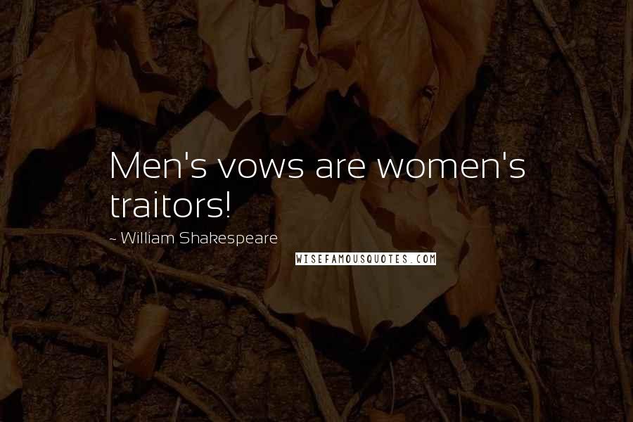 William Shakespeare Quotes: Men's vows are women's traitors!