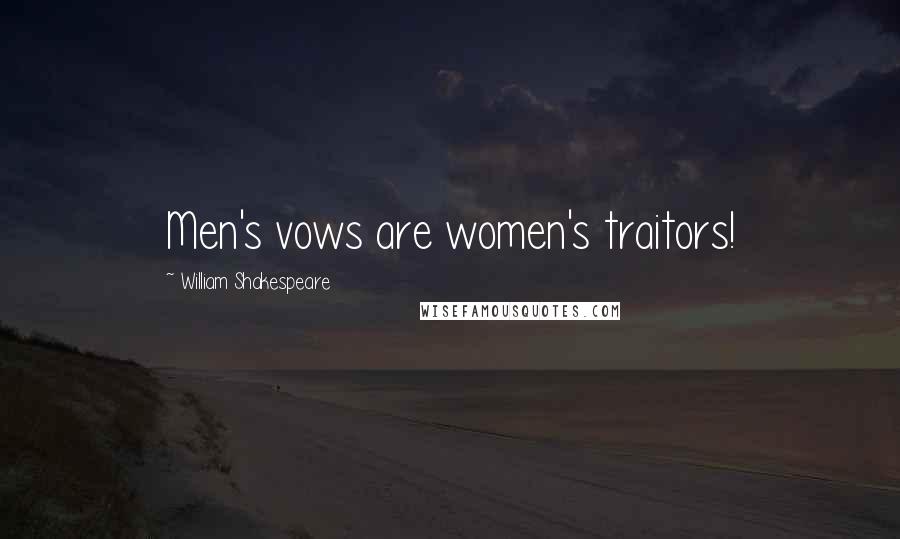 William Shakespeare Quotes: Men's vows are women's traitors!