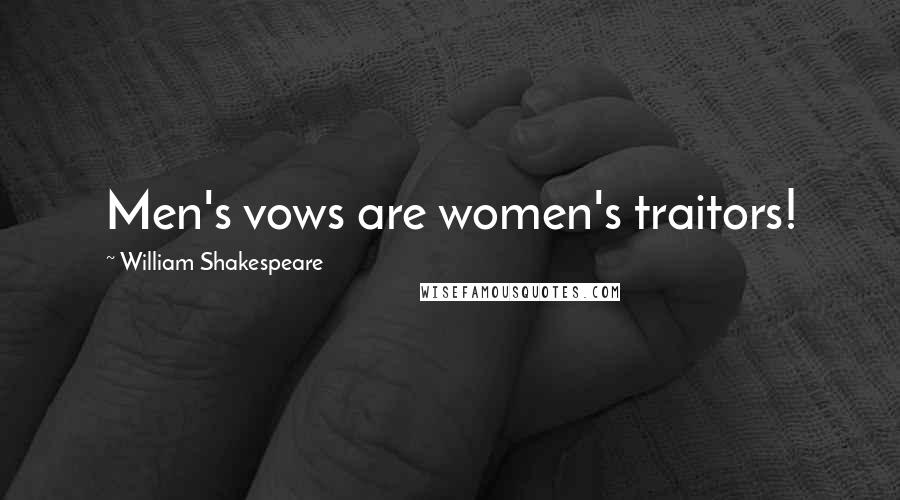 William Shakespeare Quotes: Men's vows are women's traitors!