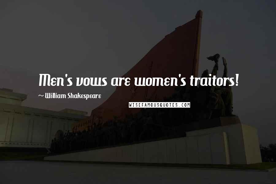 William Shakespeare Quotes: Men's vows are women's traitors!