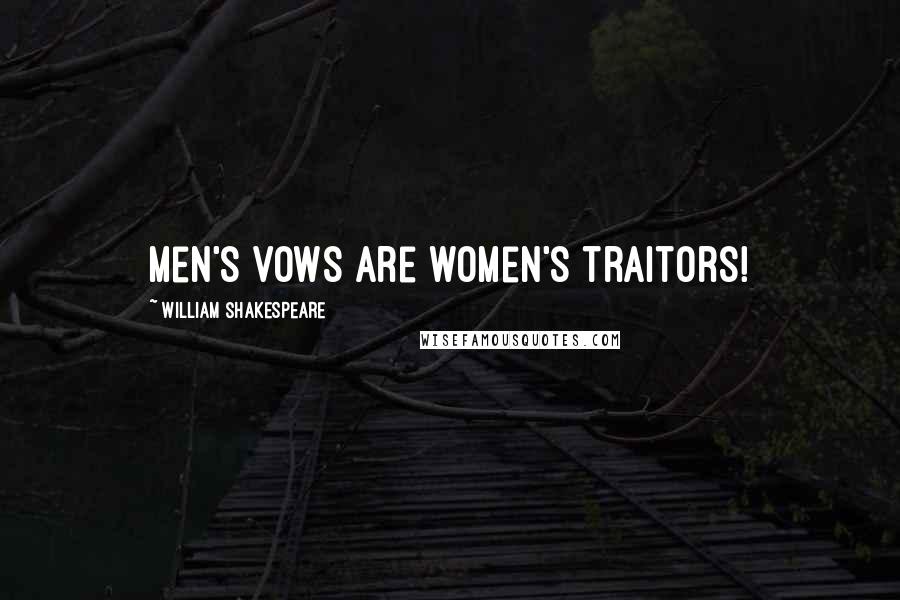 William Shakespeare Quotes: Men's vows are women's traitors!