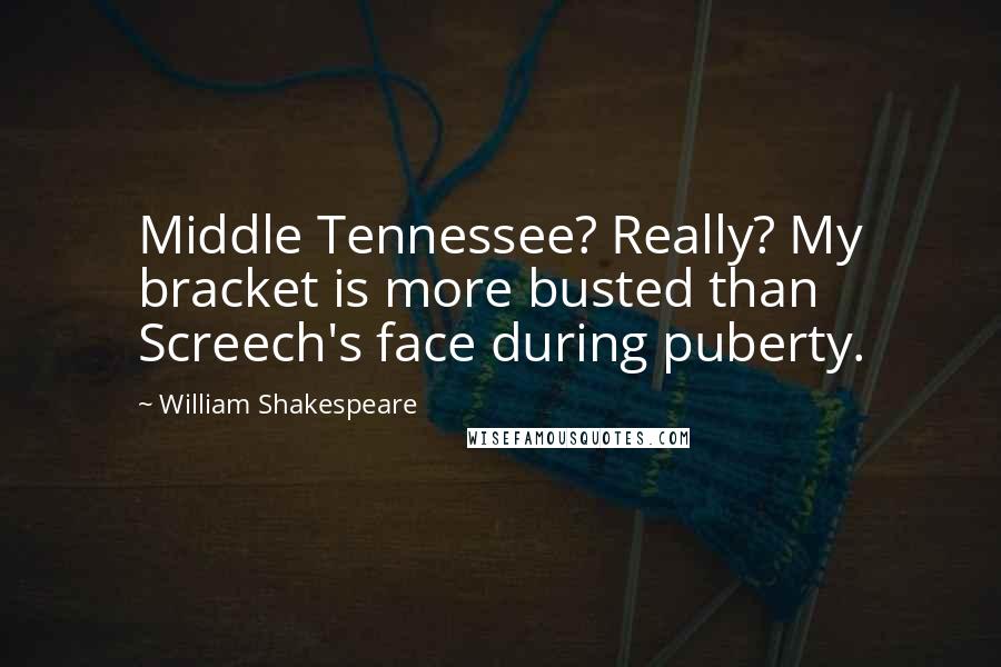 William Shakespeare Quotes: Middle Tennessee? Really? My bracket is more busted than Screech's face during puberty.