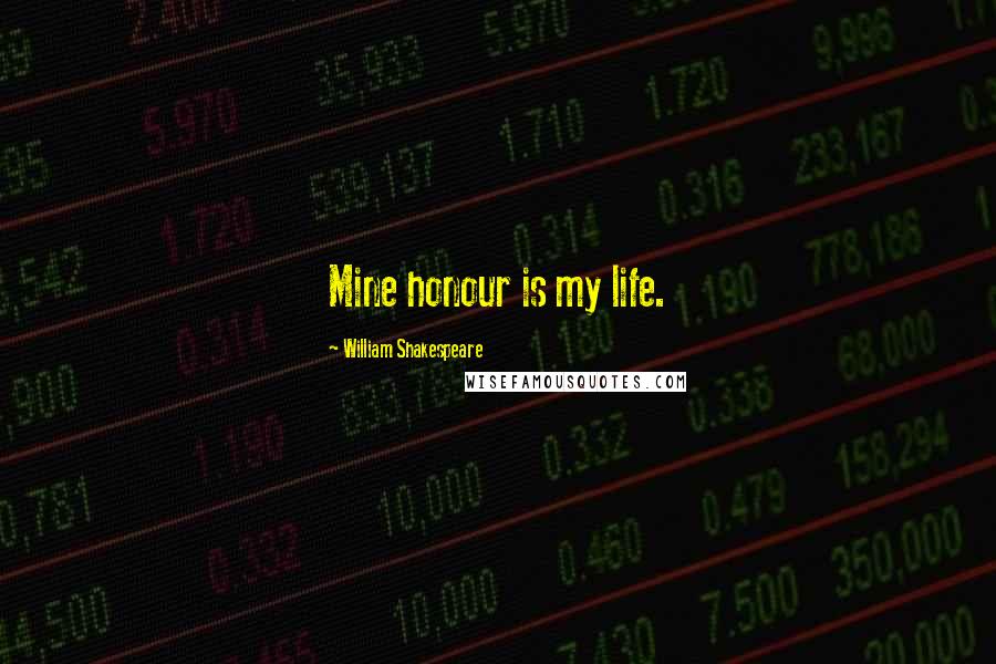 William Shakespeare Quotes: Mine honour is my life.