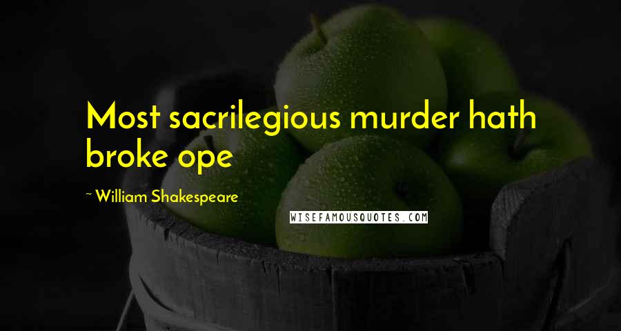 William Shakespeare Quotes: Most sacrilegious murder hath broke ope