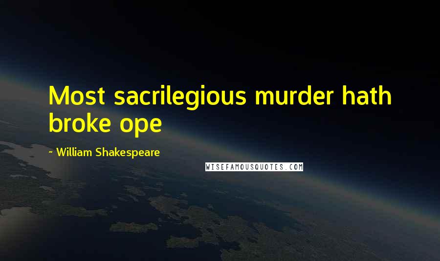 William Shakespeare Quotes: Most sacrilegious murder hath broke ope