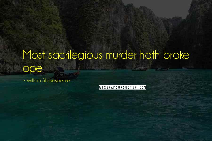 William Shakespeare Quotes: Most sacrilegious murder hath broke ope