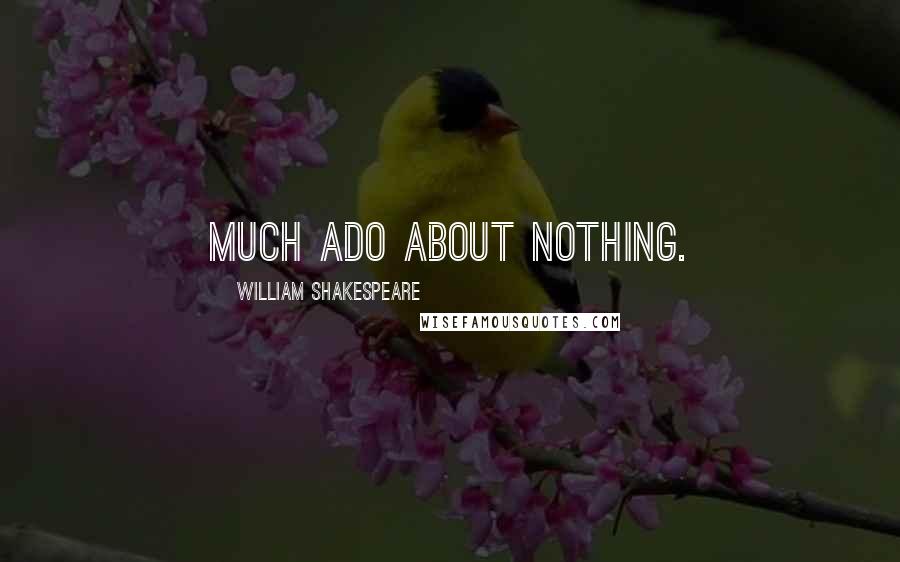 William Shakespeare Quotes: Much ado about nothing.