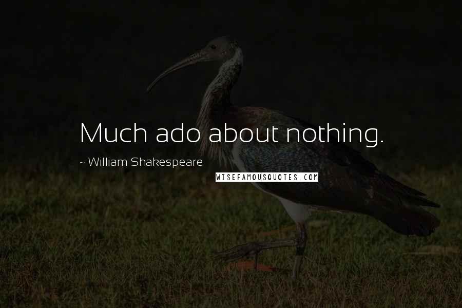 William Shakespeare Quotes: Much ado about nothing.