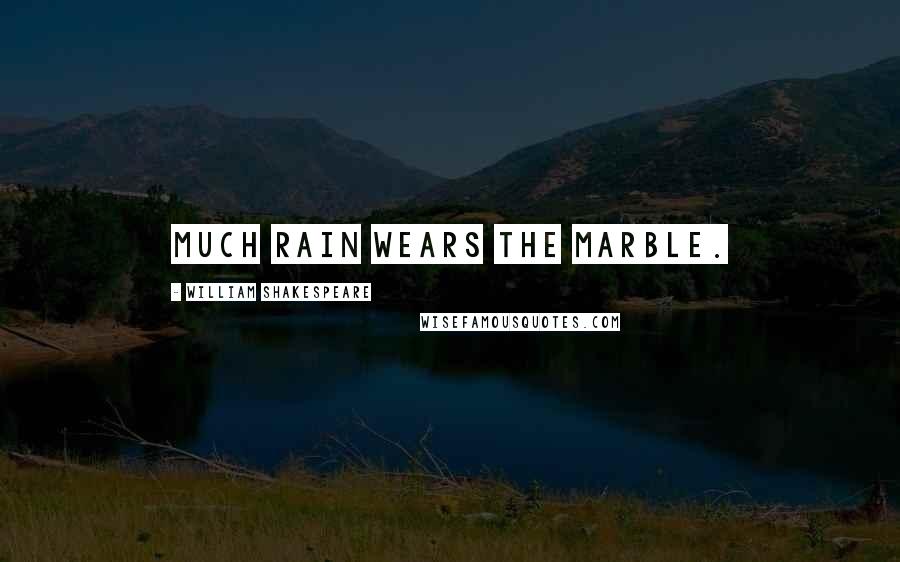 William Shakespeare Quotes: Much rain wears the marble.