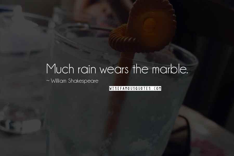 William Shakespeare Quotes: Much rain wears the marble.