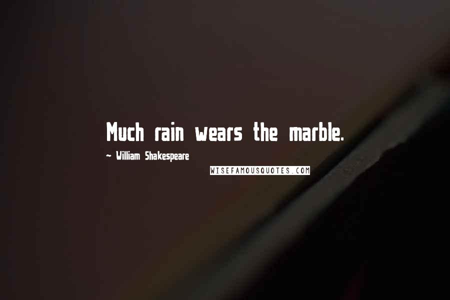 William Shakespeare Quotes: Much rain wears the marble.