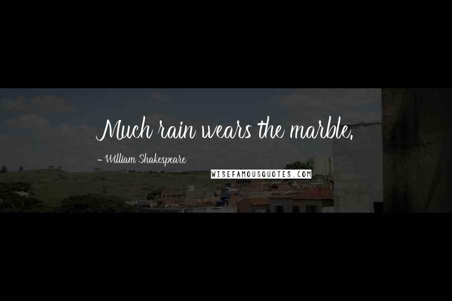 William Shakespeare Quotes: Much rain wears the marble.