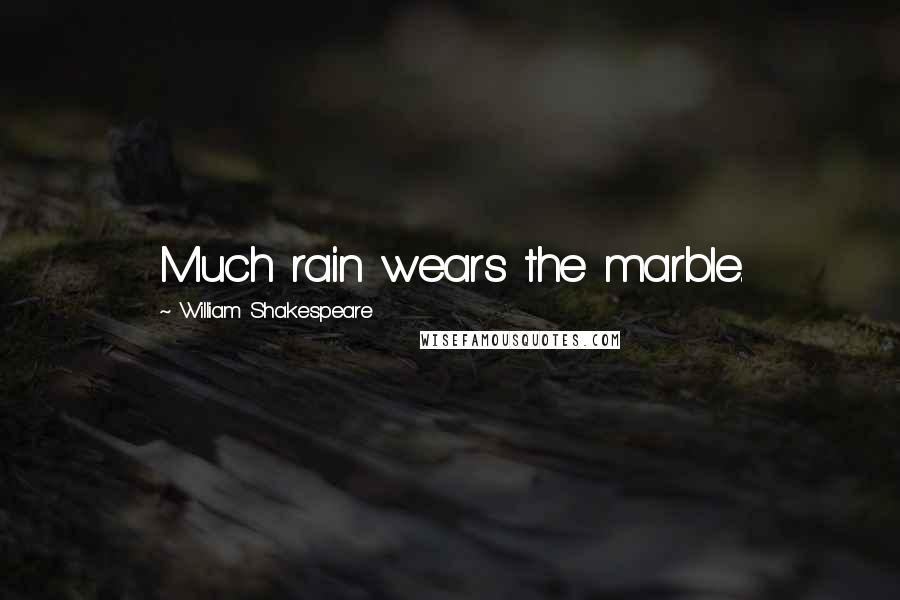 William Shakespeare Quotes: Much rain wears the marble.