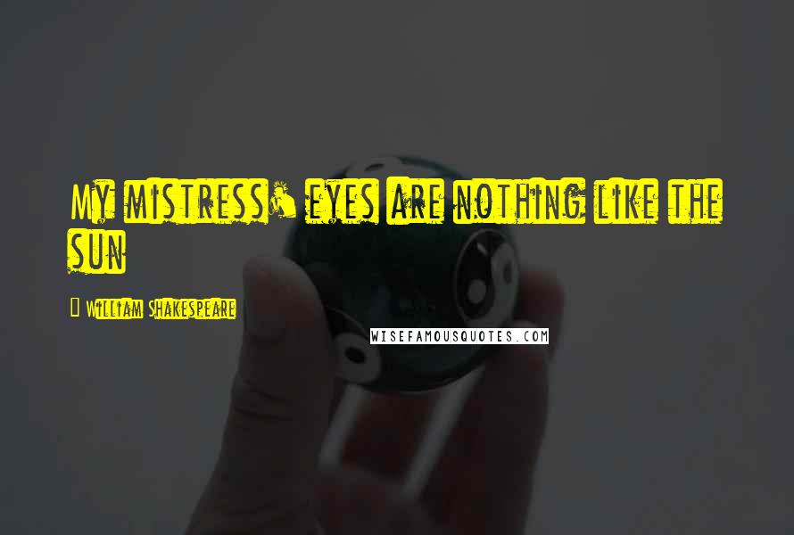 William Shakespeare Quotes: My mistress' eyes are nothing like the sun