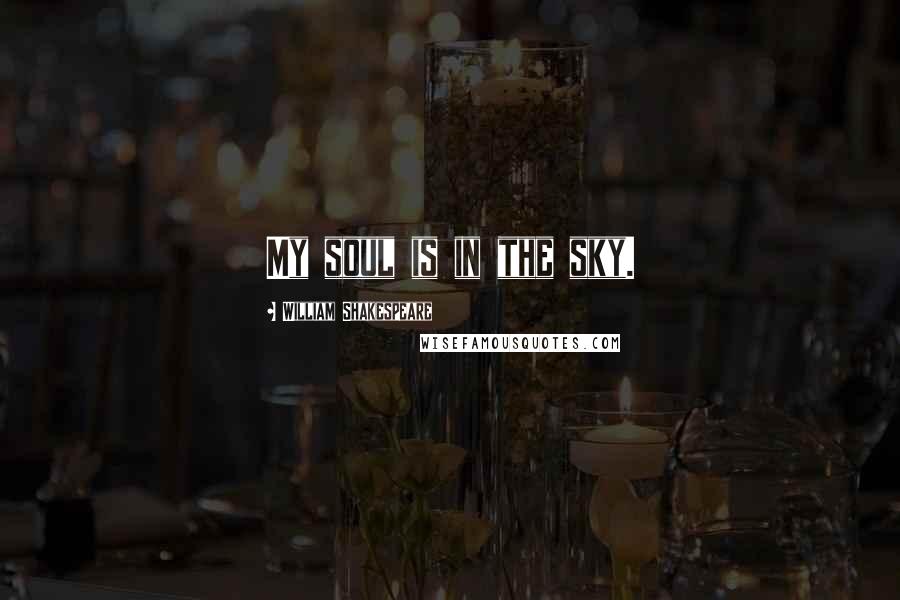 William Shakespeare Quotes: My soul is in the sky.