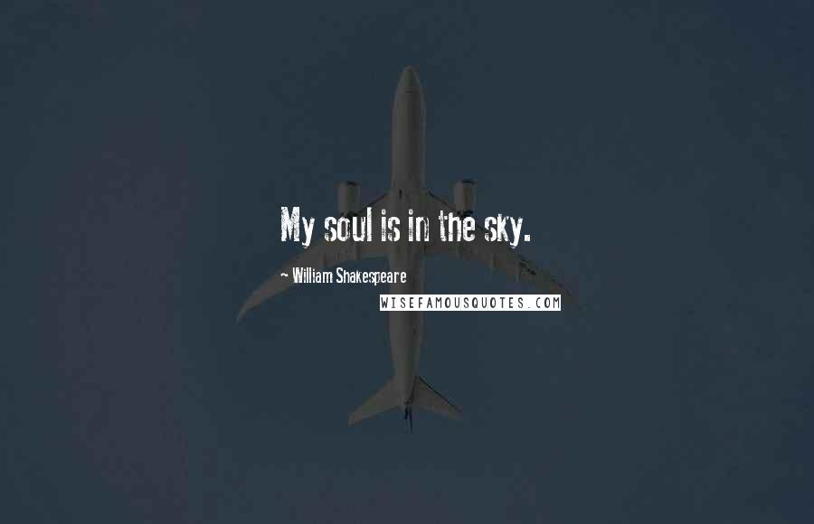 William Shakespeare Quotes: My soul is in the sky.