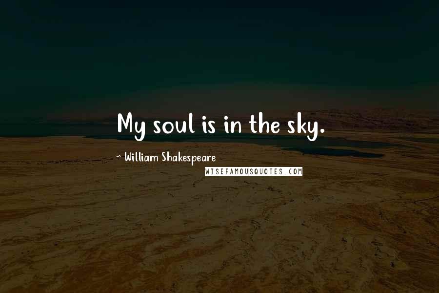 William Shakespeare Quotes: My soul is in the sky.