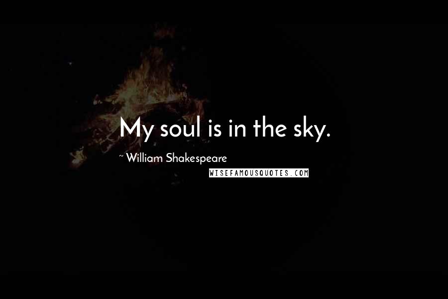 William Shakespeare Quotes: My soul is in the sky.