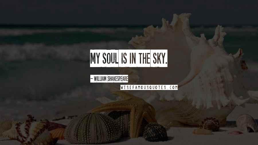 William Shakespeare Quotes: My soul is in the sky.