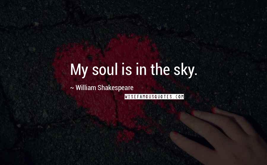 William Shakespeare Quotes: My soul is in the sky.