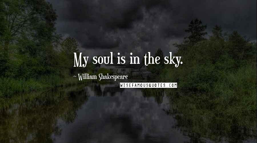 William Shakespeare Quotes: My soul is in the sky.