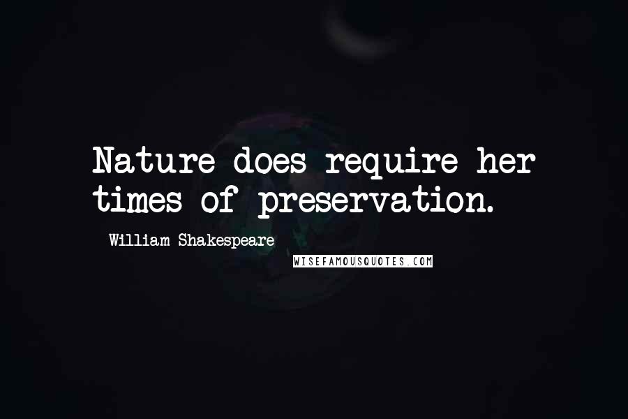 William Shakespeare Quotes: Nature does require her times of preservation.