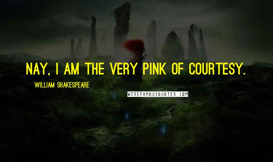 William Shakespeare Quotes: Nay, I am the very pink of courtesy.