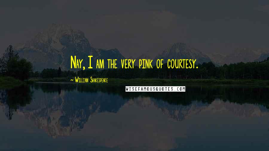 William Shakespeare Quotes: Nay, I am the very pink of courtesy.