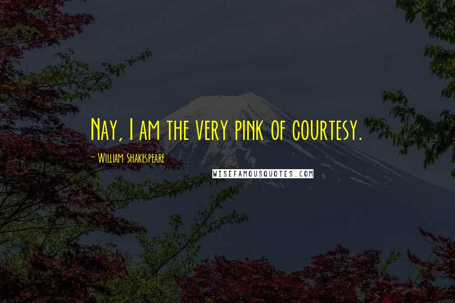 William Shakespeare Quotes: Nay, I am the very pink of courtesy.